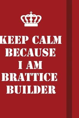 Book cover for Keep Calm Because I Am Brattice Builder