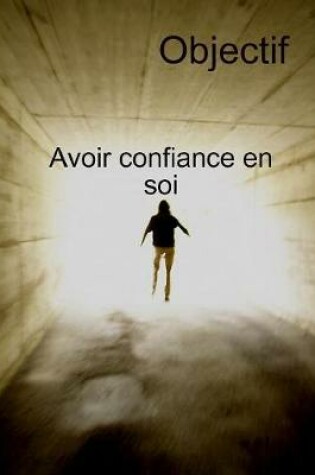 Cover of Objectif Avoir Confiance En Soi Et Transformation personnelle