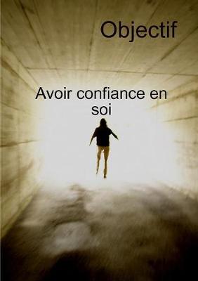 Book cover for Objectif Avoir Confiance En Soi Et Transformation personnelle