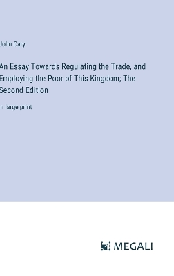 Book cover for An Essay Towards Regulating the Trade, and Employing the Poor of This Kingdom; The Second Edition