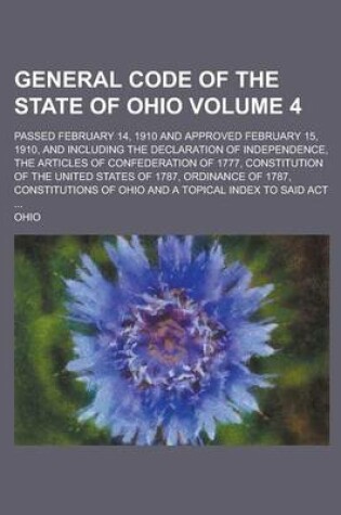 Cover of General Code of the State of Ohio; Passed February 14, 1910 and Approved February 15, 1910, and Including the Declaration of Independence, the Articles of Confederation of 1777, Constitution of the United States of 1787, Volume 4