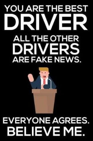 Cover of You Are The Best Driver All The Other Drivers Are Fake News. Everyone Agrees. Believe Me.