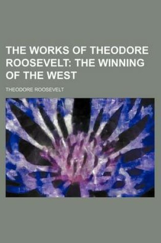 Cover of The Works of Theodore Roosevelt (Volume 6); The Winning of the West