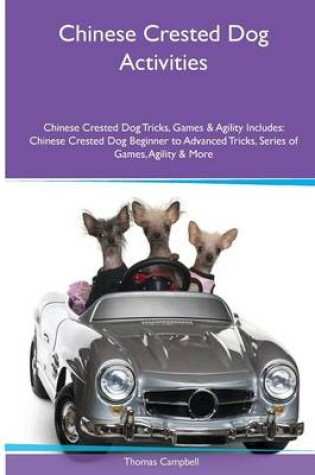 Cover of Chinese Crested Dog Activities Chinese Crested Dog Tricks, Games & Agility. Includes