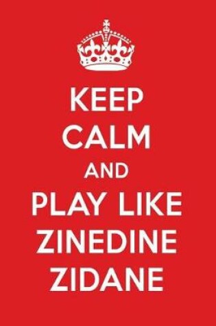 Cover of Keep Calm and Play Like Zinedine Zidane