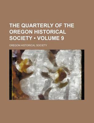 Book cover for The Quarterly of the Oregon Historical Society (Volume 9)