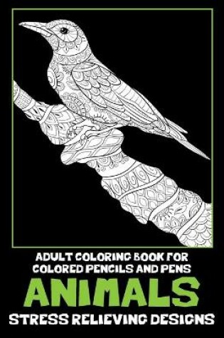 Cover of Adult Coloring Book for Colored Pencils and Pens - Animals - Stress Relieving Designs