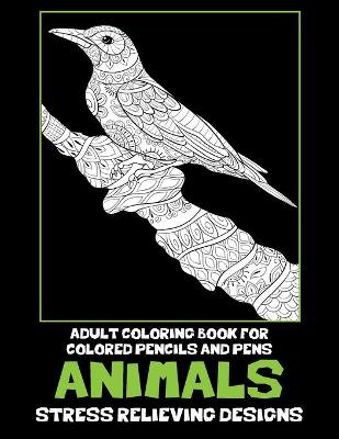Book cover for Adult Coloring Book for Colored Pencils and Pens - Animals - Stress Relieving Designs