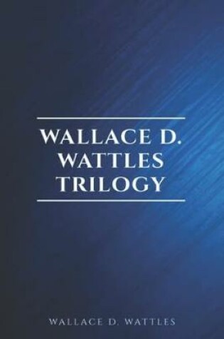 Cover of Wallace D. Wattles Trilogy - Classic Edition