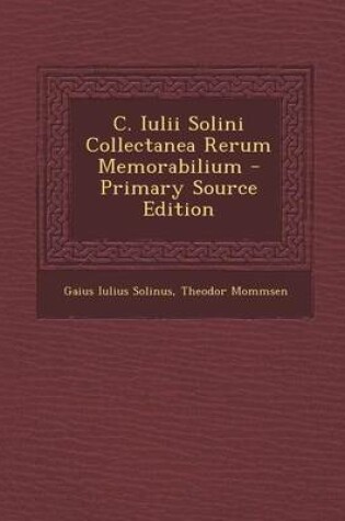 Cover of C. Iulii Solini Collectanea Rerum Memorabilium - Primary Source Edition