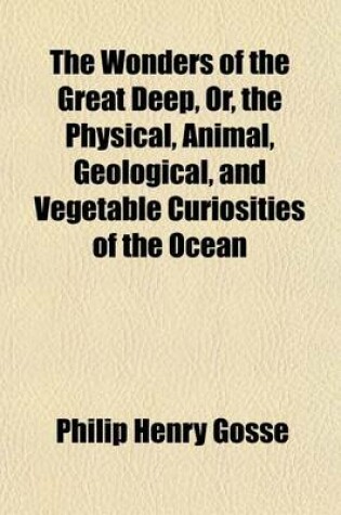 Cover of The Wonders of the Great Deep, Or, the Physical, Animal, Geological, and Vegetable Curiosities of the Ocean