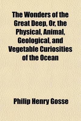 Book cover for The Wonders of the Great Deep, Or, the Physical, Animal, Geological, and Vegetable Curiosities of the Ocean