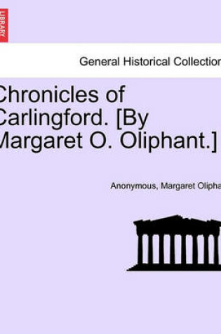 Cover of Chronicles of Carlingford. [By Margaret O. Oliphant.] a New Edition