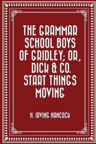 Cover of The Grammar School Boys of Gridley; Or, Dick & Co. Start Things Moving