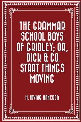 Book cover for The Grammar School Boys of Gridley; Or, Dick & Co. Start Things Moving