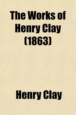 Book cover for The Works of Henry Clay (Volume 5); Speeches