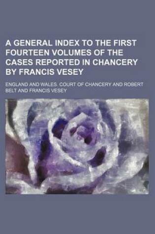 Cover of A General Index to the First Fourteen Volumes of the Cases Reported in Chancery by Francis Vesey