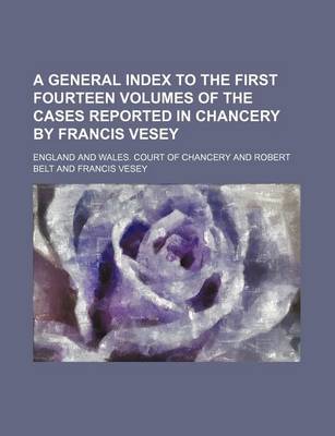 Book cover for A General Index to the First Fourteen Volumes of the Cases Reported in Chancery by Francis Vesey