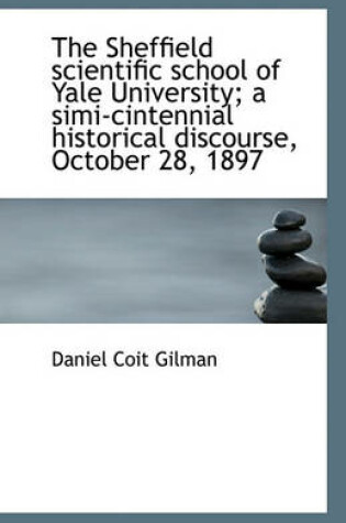 Cover of The Sheffield scientific school of Yale University; a simi-cintennial historical discourse, October