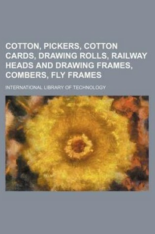 Cover of Cotton, Pickers, Cotton Cards, Drawing Rolls, Railway Heads and Drawing Frames, Combers, Fly Frames