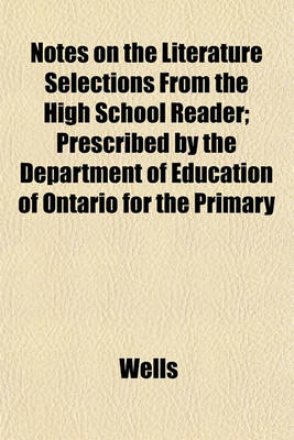 Book cover for Notes on the Literature Selections from the High School Reader; Prescribed by the Department of Education of Ontario for the Primary