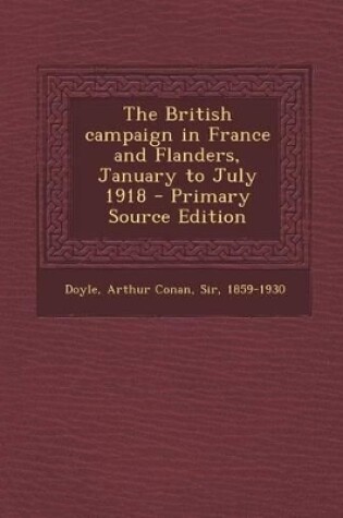 Cover of The British Campaign in France and Flanders, January to July 1918 - Primary Source Edition