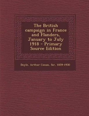 Book cover for The British Campaign in France and Flanders, January to July 1918 - Primary Source Edition