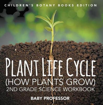 Book cover for Plant Life Cycle (How Plants Grow): 2nd Grade Science Workbook Children's Botany Books Edition