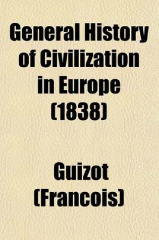 Cover of General History of Civilization in Europe; From the Fall of the Roman Empire to the French Revolution