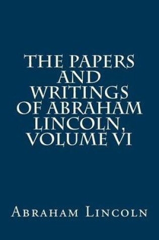 Cover of The Papers and Writings of Abraham Lincoln, Volume VI