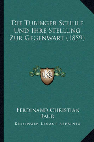 Cover of Die Tubinger Schule Und Ihre Stellung Zur Gegenwart (1859)