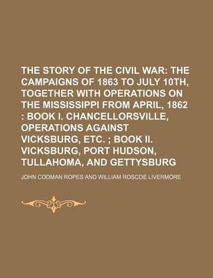 Book cover for The Story of the Civil War; The Campaigns of 1863 to July 10th, Together with Operations on the Mississippi from April, 1862 Book I. Chancellorsville, Operations Against Vicksburg, Etc. Book II. Vicksburg, Port Hudson, Tullahoma, and