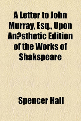 Book cover for A Letter to John Murray, Esq., Upon Anaesthetic Edition of the Works of Shakspeare