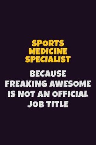 Cover of Sports medicine specialist, Because Freaking Awesome Is Not An Official Job Title