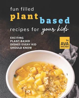 Book cover for Fun Filled Plant Based Recipes for Your Kids