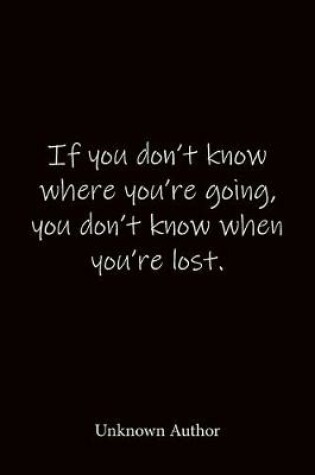 Cover of If you don't know where you're going, you don't know when you're lost. Unknown Author