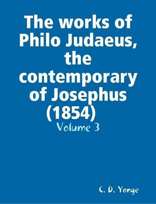 Book cover for The Works of Philo Judaeus, the Contemporary of Josephus (1854) Volume: 3