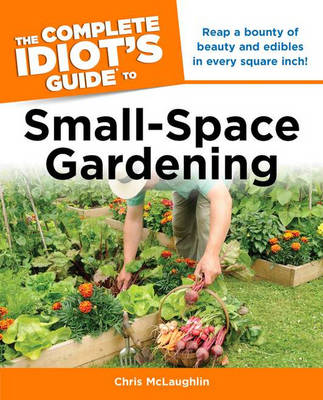 Book cover for The Complete Idiot's Guide to Small-Space Gardening