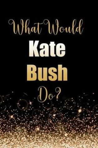 Cover of What Would Kate Bush Do?