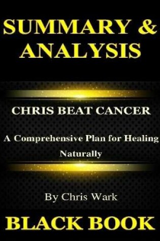 Cover of Summary & Analysis:Chris Beat Cancer By Chris Wark : A Comprehensive Plan for Healing Naturally