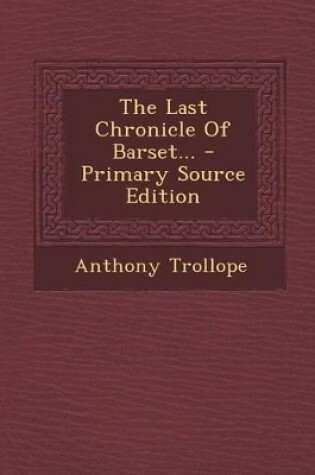 Cover of The Last Chronicle of Barset... - Primary Source Edition