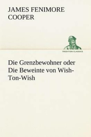 Cover of Die Grenzbewohner Oder Die Beweinte Von Wish-Ton-Wish