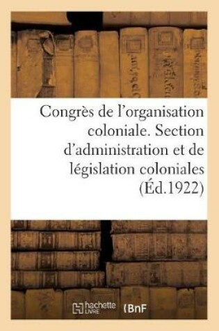 Cover of Congres de l'Organisation Coloniale. Section d'Administration Et de Legislation Coloniales, Rapport