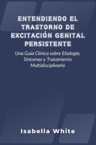 Cover of Entendiendo el Trastorno de Excitaci�n Genital Persistente