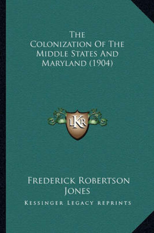 Cover of The Colonization of the Middle States and Maryland (1904) the Colonization of the Middle States and Maryland (1904)