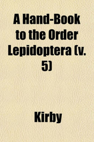 Cover of A Hand-Book to the Order Lepidoptera (V. 5)