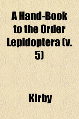 Book cover for A Hand-Book to the Order Lepidoptera (V. 5)