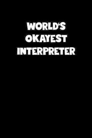 Cover of World's Okayest Interpreter Notebook - Interpreter Diary - Interpreter Journal - Funny Gift for Interpreter