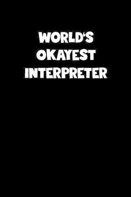 Cover of World's Okayest Interpreter Notebook - Interpreter Diary - Interpreter Journal - Funny Gift for Interpreter