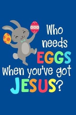 Cover of Who Needs Eggs When You've Got Jesus?